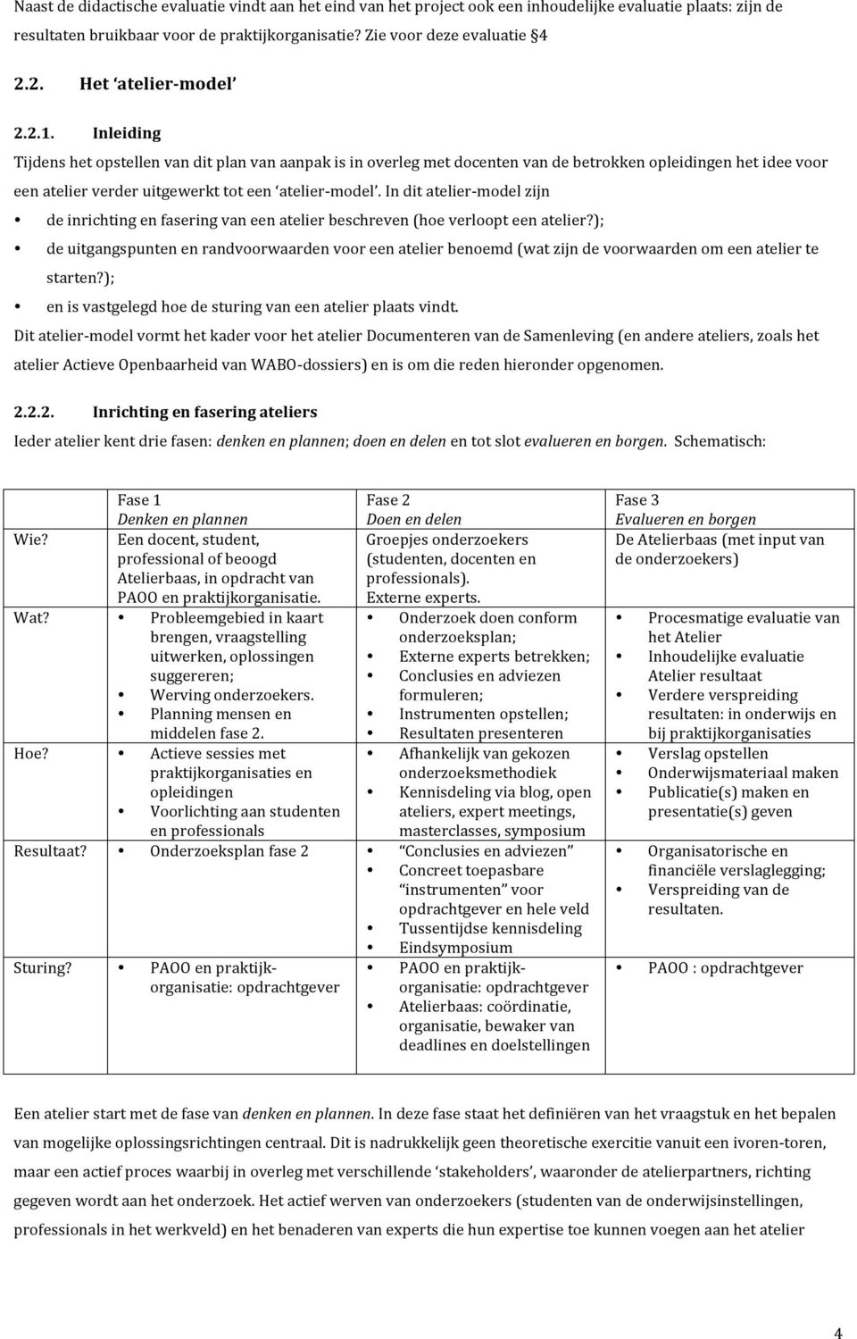 Inleiding Tijdens het opstellen van dit plan van aanpak is in overleg met docenten van de betrokken opleidingen het idee voor een atelier verder uitgewerkt tot een atelier- model.