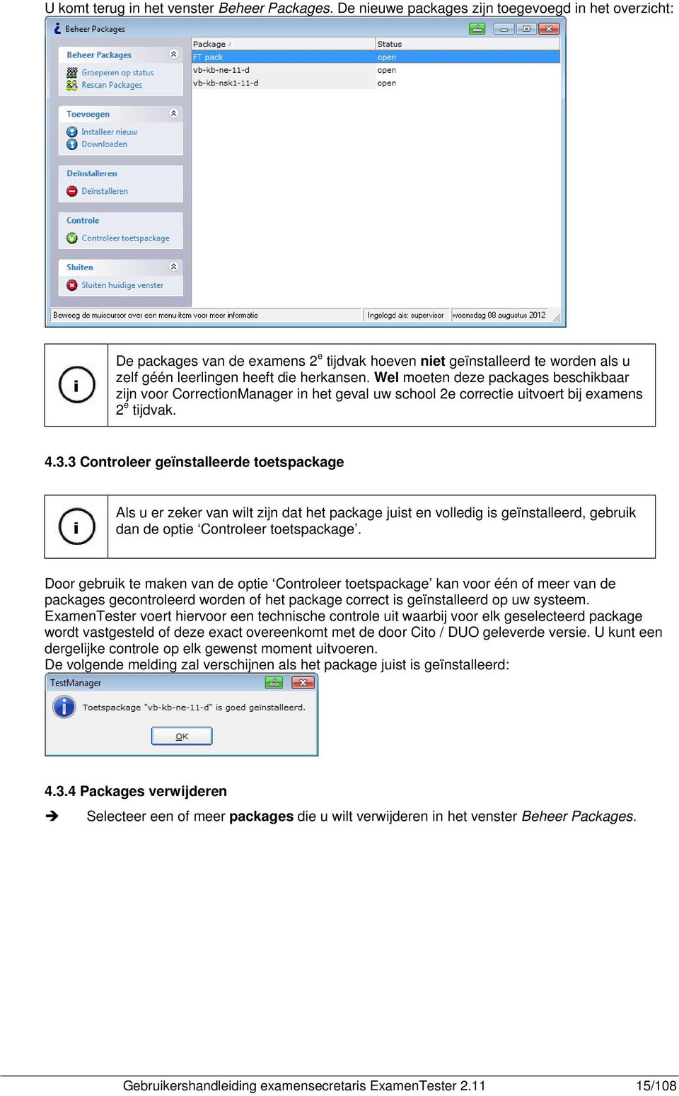 Wel moeten deze packages beschikbaar zijn voor CorrectionManager in het geval uw school 2e correctie uitvoert bij eamens 2 e tijdvak. 4.3.