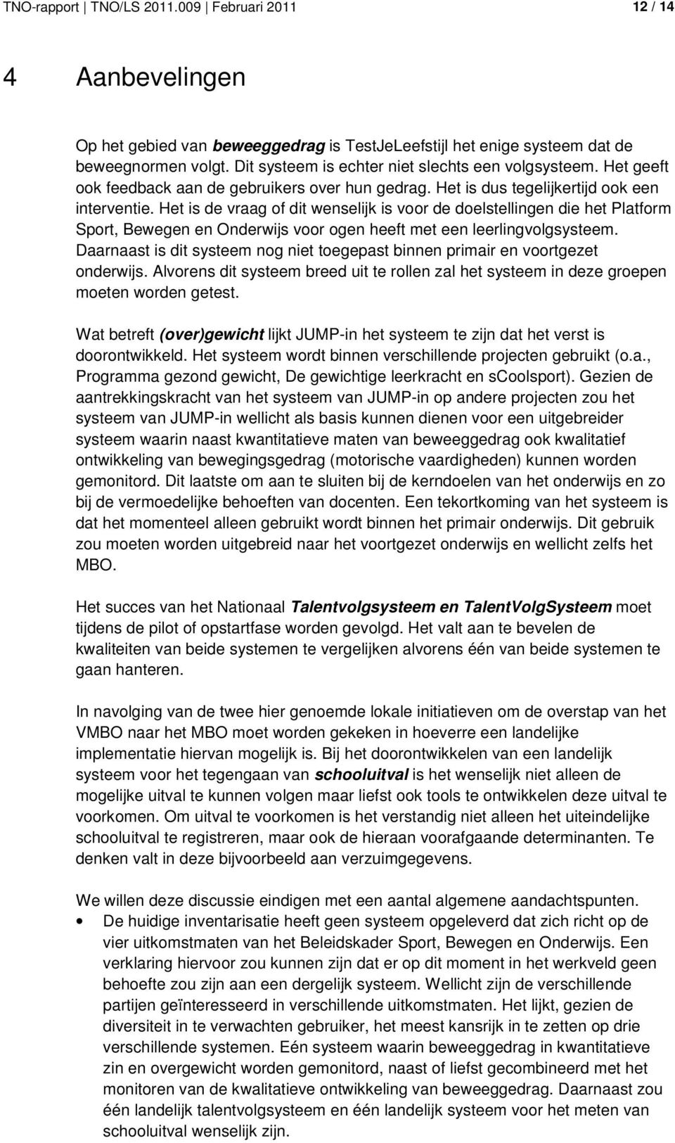 Het is de vraag of dit wenselijk is voor de doelstellingen die het Platform Sport, Bewegen en Onderwijs voor ogen heeft met een leerlingvolgsysteem.