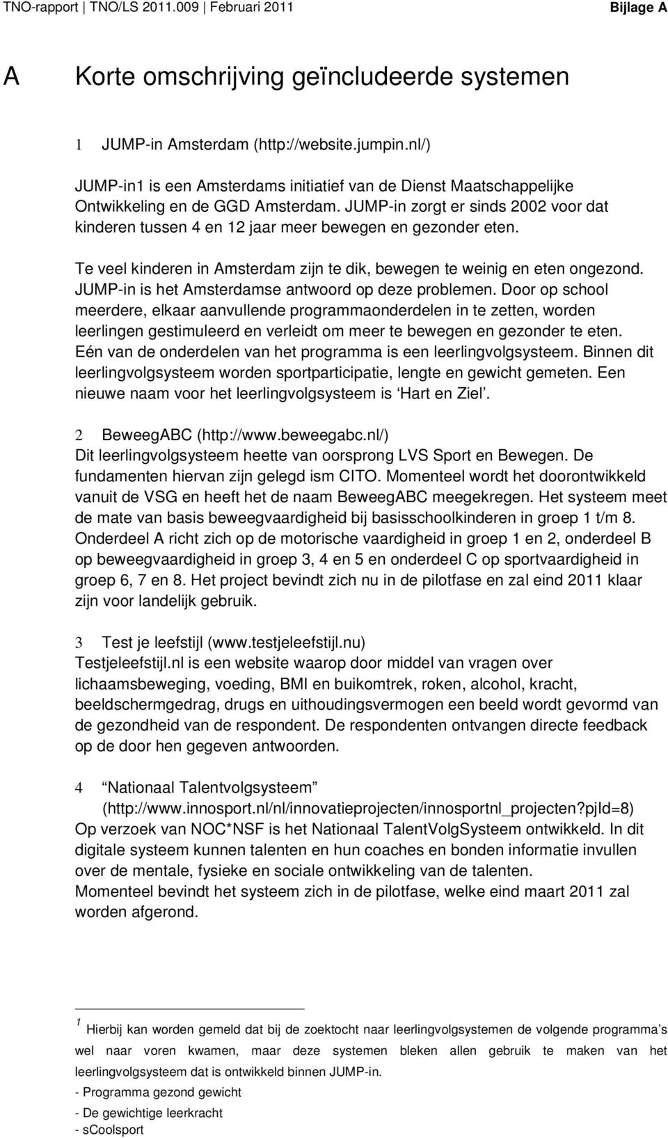 JUMP-in zorgt er sinds 2002 voor dat kinderen tussen 4 en 12 jaar meer bewegen en gezonder eten. Te veel kinderen in Amsterdam zijn te dik, bewegen te weinig en eten ongezond.