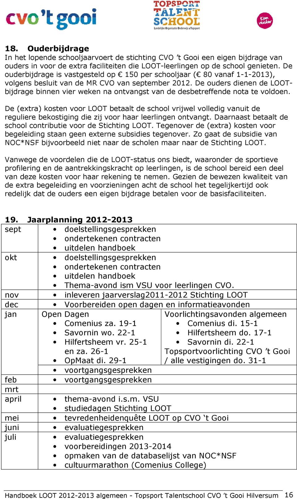 De ouders dienen de LOOT- bijdrage binnen vier weken na ontvangst van de desbetreffende nota te voldoen.