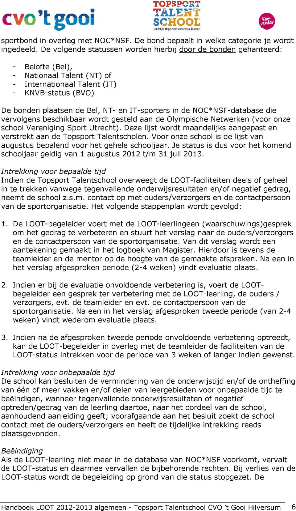 IT-sporters in de NOC*NSF-database die vervolgens beschikbaar wordt gesteld aan de Olympische Netwerken (voor onze school Vereniging Sport Utrecht).