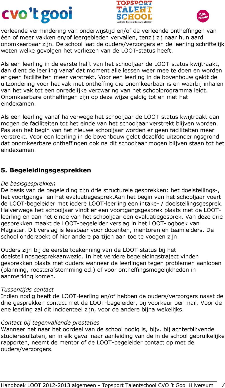 Als een leerling in de eerste helft van het schooljaar de LOOT-status kwijtraakt, dan dient de leerling vanaf dat moment alle lessen weer mee te doen en worden er geen faciliteiten meer verstrekt.