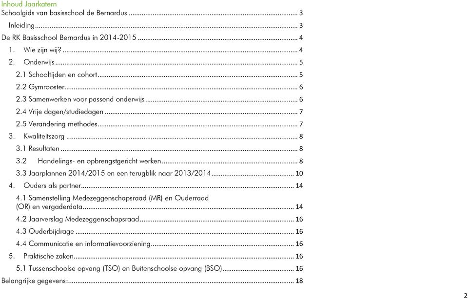 .. 8 3.3 Jaarplannen 2014/2015 en een terugblik naar 2013/2014... 10 4. Ouders als partner... 14 4.1 Samenstelling Medezeggenschapsraad (MR) en Ouderraad (OR) en vergaderdata... 14 4.2 Jaarverslag Medezeggenschapsraad.