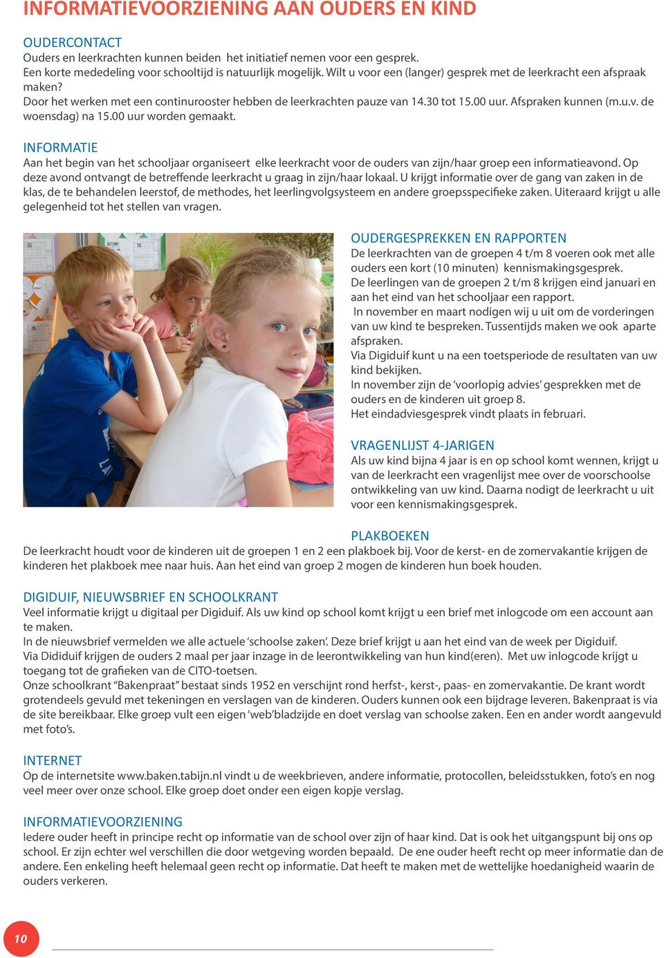 00 uur worden gemaakt. INFORMATIE Aan het begin van het schooljaar organiseert elke leerkracht voor de ouders van zijn/haar groep een informatieavond.