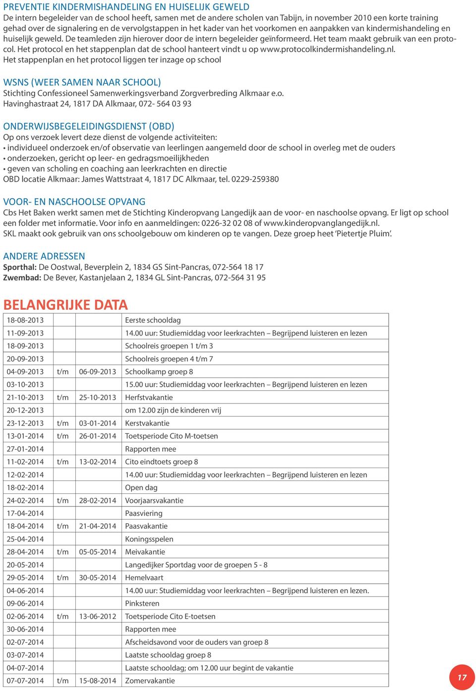 Het team maakt gebruik van een protocol. Het protocol en het stappenplan dat de school hanteert vindt u op www.protocolkindermishandeling.nl.