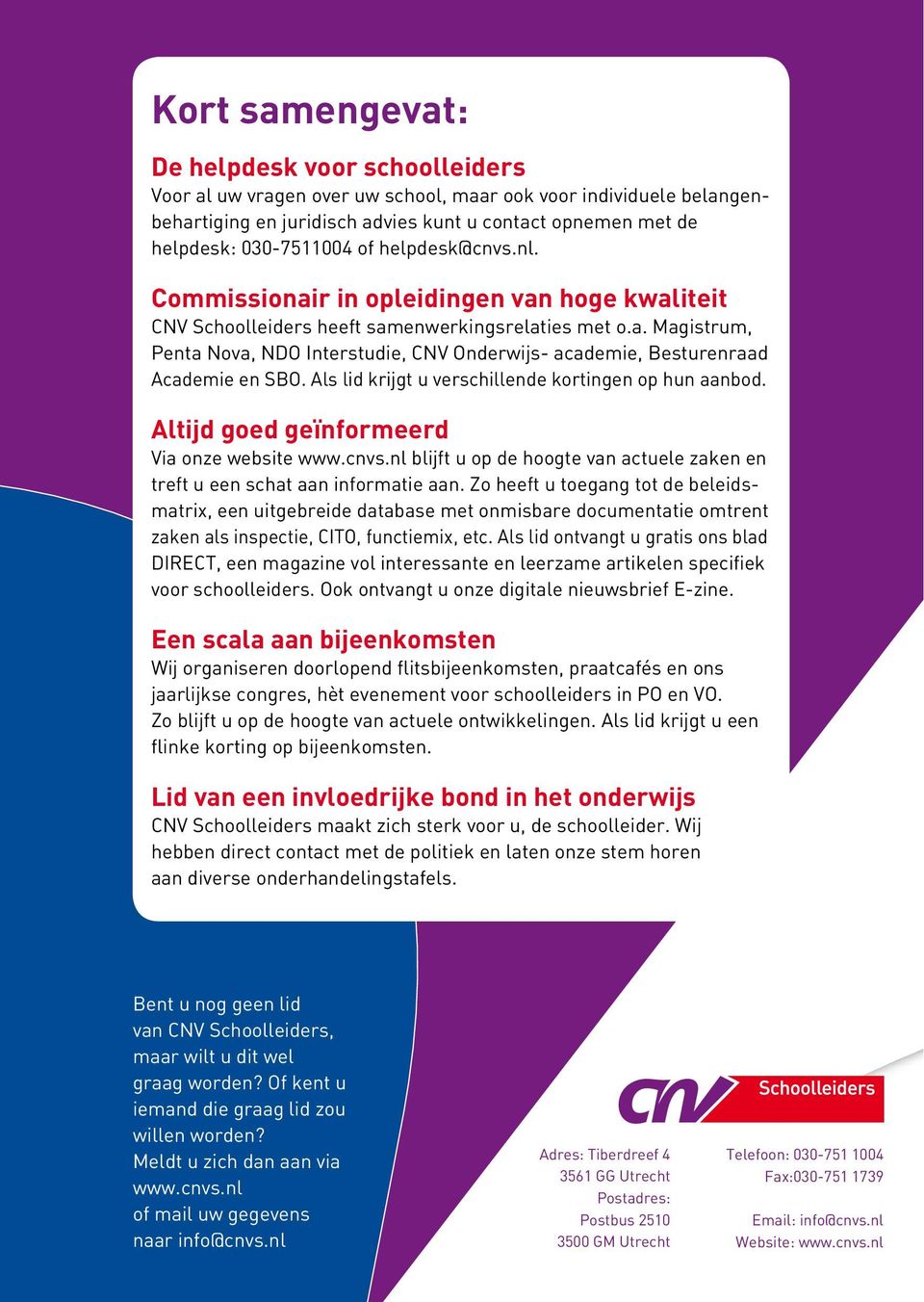 Als lid krijgt u verschillende kortingen op hun aanbod. Altijd goed geïnformeerd Via onze website www.cnvs.nl blijft u op de hoogte van actuele zaken en treft u een schat aan informatie aan.