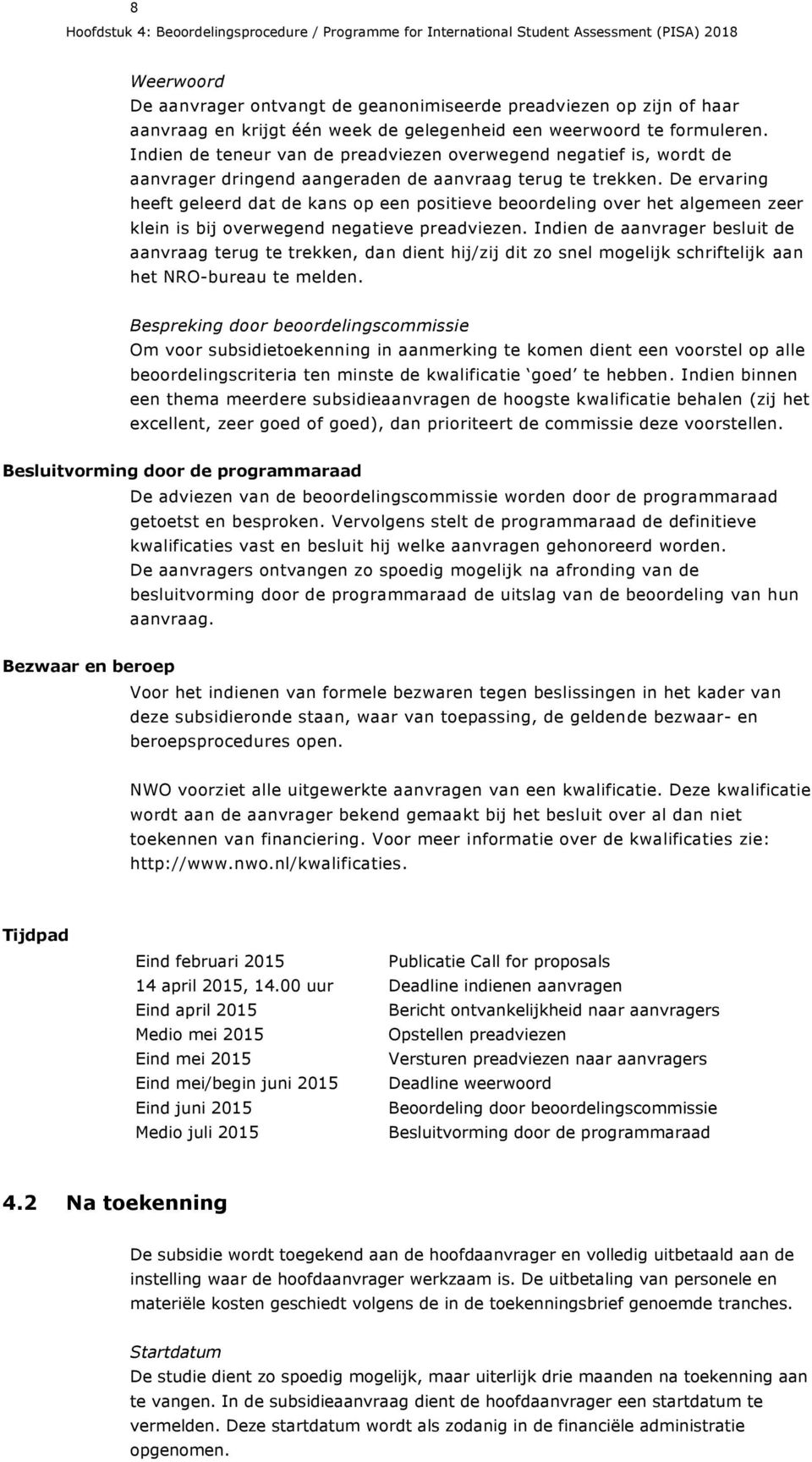 De ervaring heeft geleerd dat de kans op een positieve beoordeling over het algemeen zeer klein is bij overwegend negatieve preadviezen.