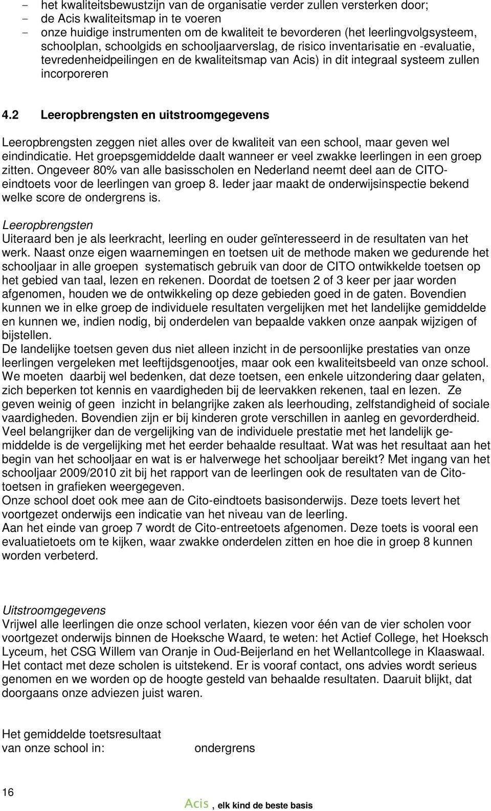 2 Leeropbrengsten en uitstroomgegevens Leeropbrengsten zeggen niet alles over de kwaliteit van een school, maar geven wel eindindicatie.