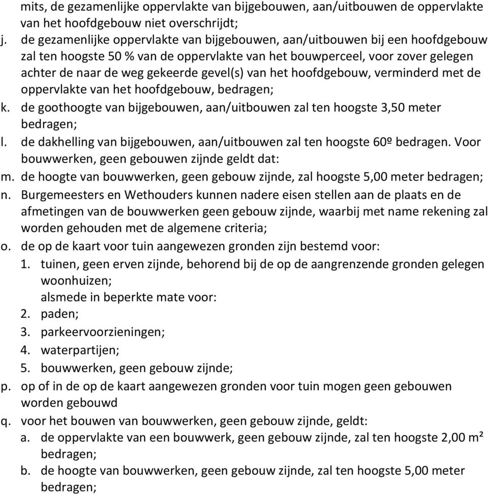 van het hoofdgebouw, verminderd met de oppervlakte van het hoofdgebouw, bedragen; k. de goothoogte van bijgebouwen, aan/uitbouwen zal ten hoogste 3,50 meter bedragen; l.