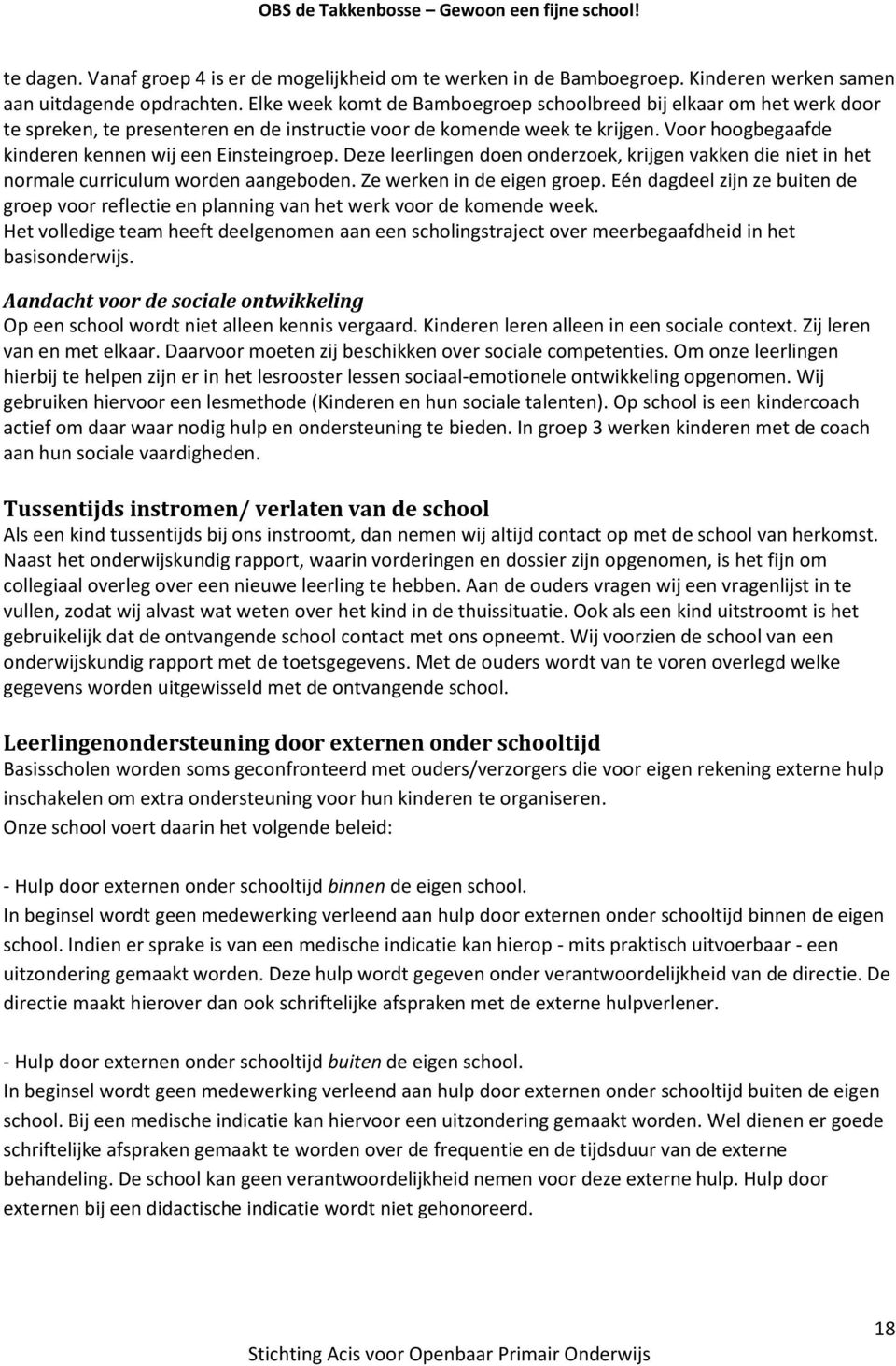 Voor hoogbegaafde kinderen kennen wij een Einsteingroep. Deze leerlingen doen onderzoek, krijgen vakken die niet in het normale curriculum worden aangeboden. Ze werken in de eigen groep.