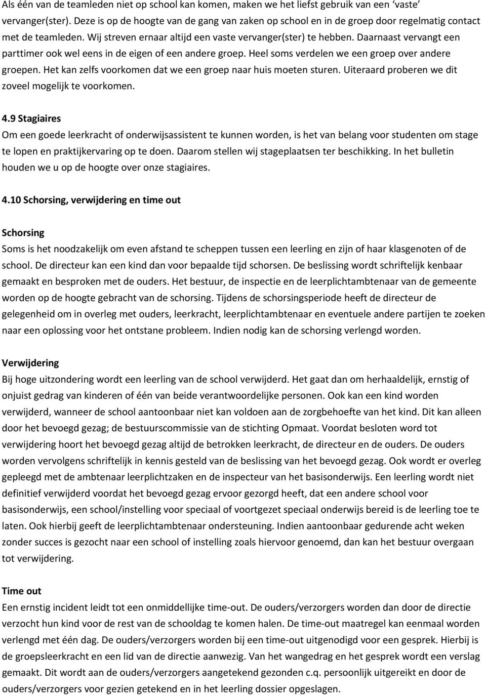 Daarnaast vervangt een parttimer ook wel eens in de eigen of een andere groep. Heel soms verdelen we een groep over andere groepen. Het kan zelfs voorkomen dat we een groep naar huis moeten sturen.