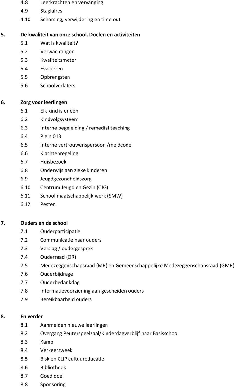 5 Interne vertrouwenspersoon /meldcode 6.6 Klachtenregeling 6.7 Huisbezoek 6.8 Onderwijs aan zieke kinderen 6.9 Jeugdgezondheidszorg 6.10 Centrum Jeugd en Gezin (CJG) 6.