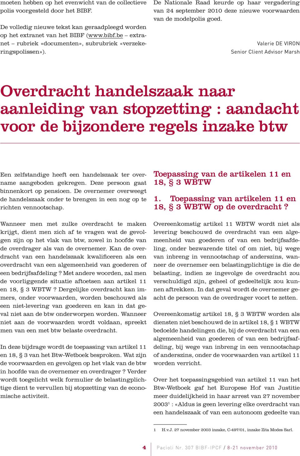 Valerie de Viron Senior Client Advisor Marsh Overdracht handelszaak naar aanleiding van stopzetting : aandacht voor de bijzondere regels inzake btw Een zelfstandige heeft een handelszaak ter overname