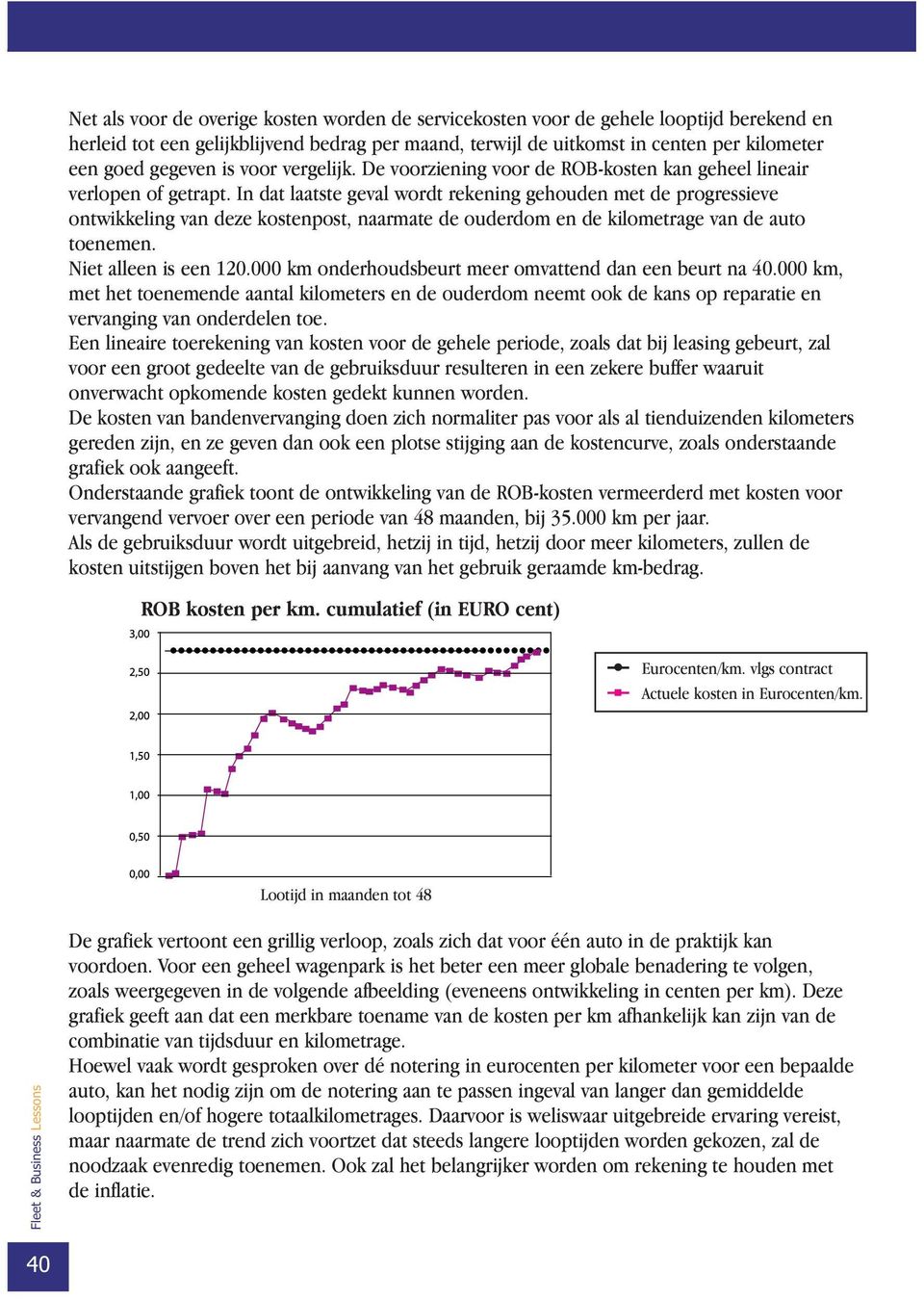 In dat laatste geval wordt rekening gehouden met de progressieve ontwikkeling van deze kostenpost, naarmate de ouderdom en de kilometrage van de auto toenemen. Niet alleen is een 120.