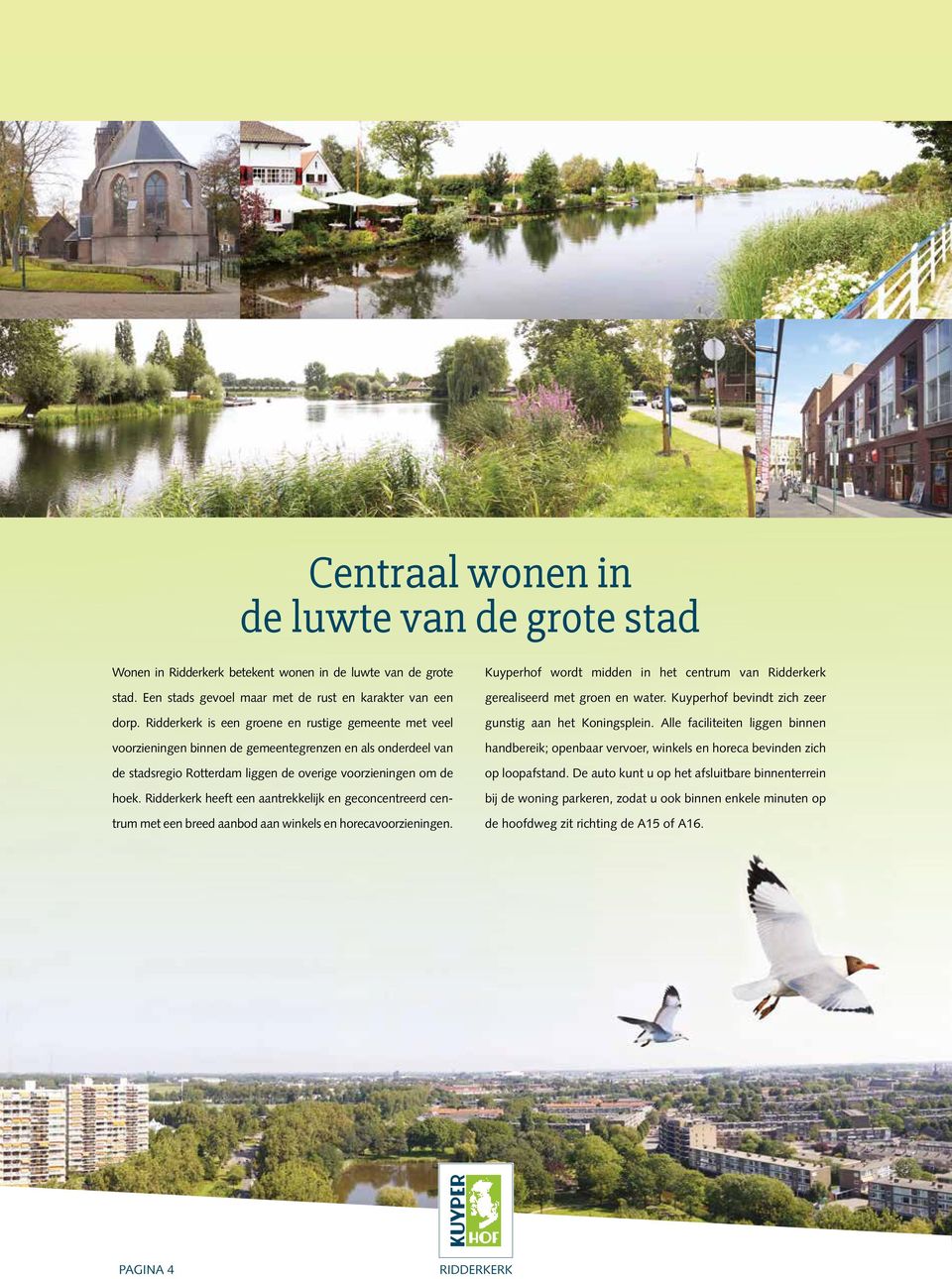 heeft een aantrekkelijk en geconcentreerd centrum met een breed aanbod aan winkels en horecavoorzieningen. Kuyperhof wordt midden in het centrum van gerealiseerd met groen en water.