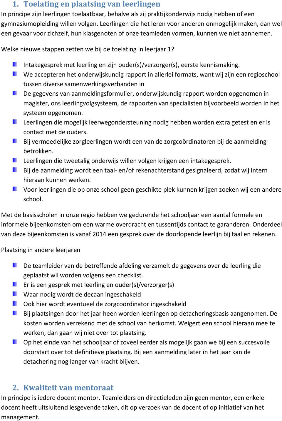 Welke nieuwe stappen zetten we bij de toelating in leerjaar 1? Intakegesprek met leerling en zijn ouder(s)/verzorger(s), eerste kennismaking.