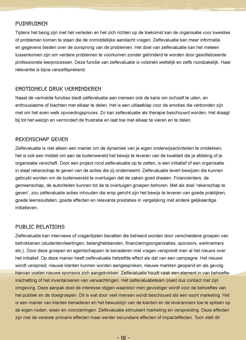 Het doel van zelfevaluatie kan het meteen tussenkomen zijn om verdere problemen te voorkomen zonder gehinderd te worden door gesofisticeerde professionele leerprocessen.