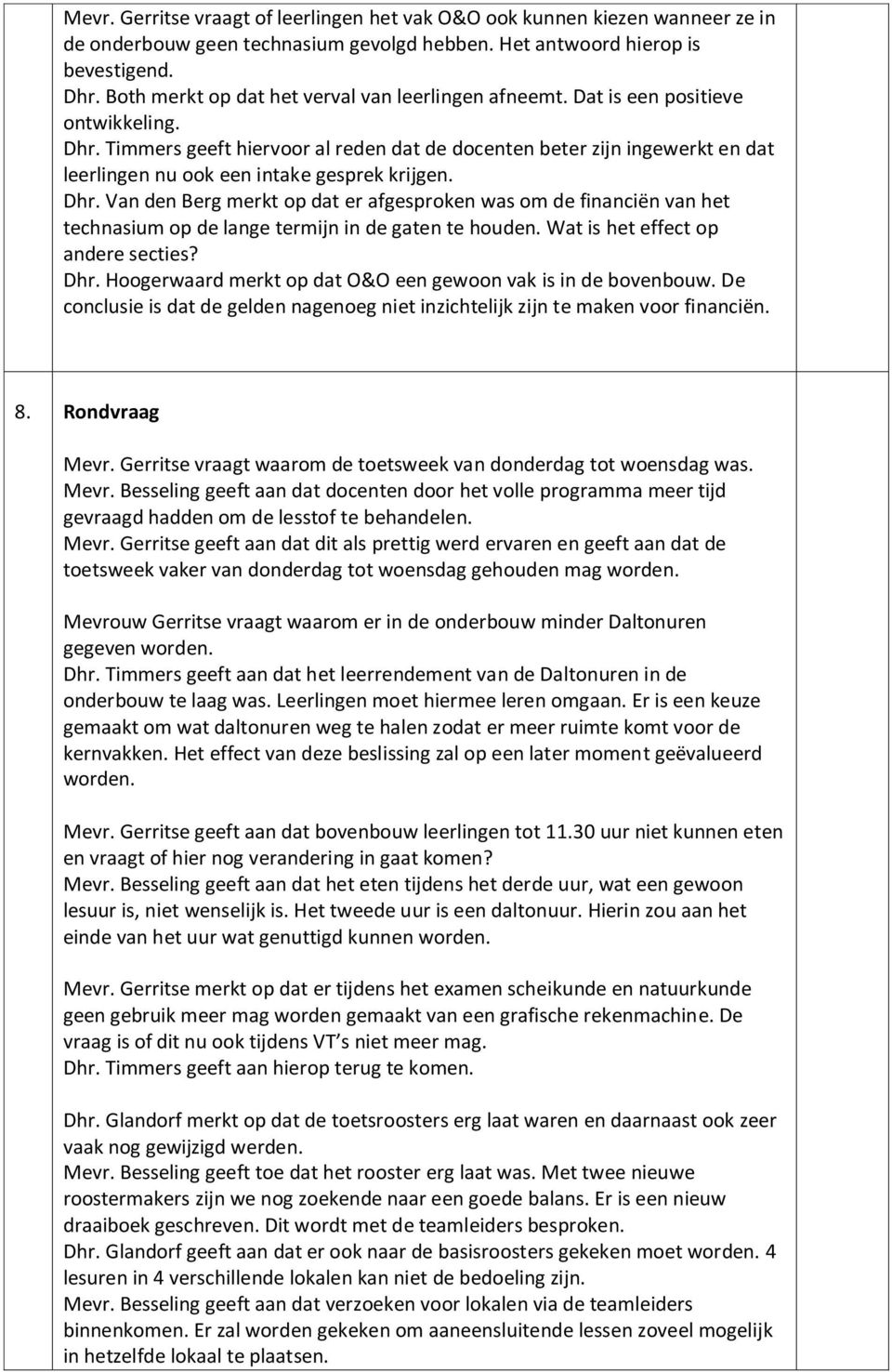 Timmers geeft hiervoor al reden dat de docenten beter zijn ingewerkt en dat leerlingen nu ook een intake gesprek krijgen. Dhr.