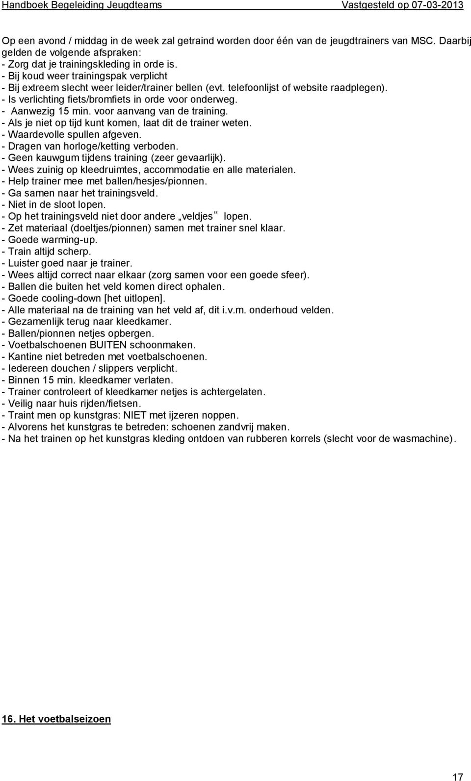 - Aanwezig 15 min. voor aanvang van de training. - Als je niet op tijd kunt komen, laat dit de trainer weten. - Waardevolle spullen afgeven. - Dragen van horloge/ketting verboden.