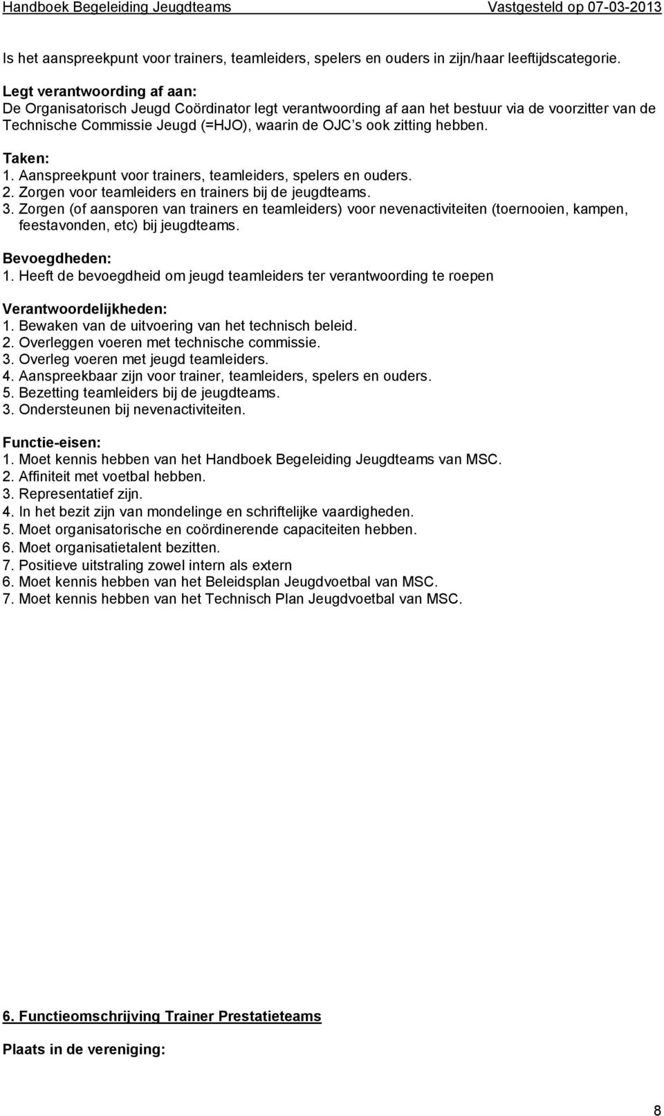 Taken: 1. Aanspreekpunt voor trainers, teamleiders, spelers en ouders. 2. Zorgen voor teamleiders en trainers bij de jeugdteams. 3.