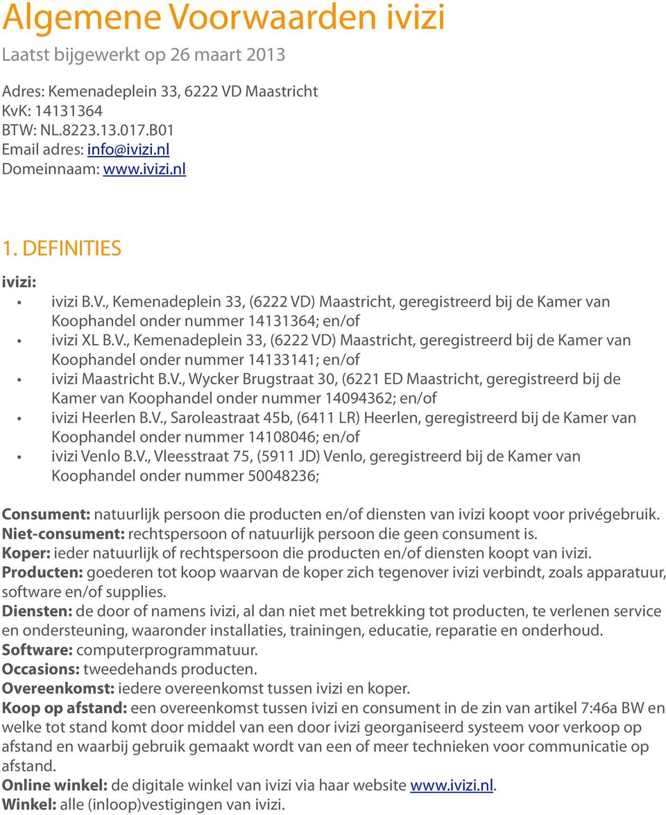 V., Wycker Brugstraat 30, (6221 ED Maastricht, geregistreerd bij de Kamer van Koophandel onder nummer 14094362; en/of ivizi Heerlen B.V., Saroleastraat 45b, (6411 LR) Heerlen, geregistreerd bij de Kamer van Koophandel onder nummer 14108046; en/of ivizi Venlo B.