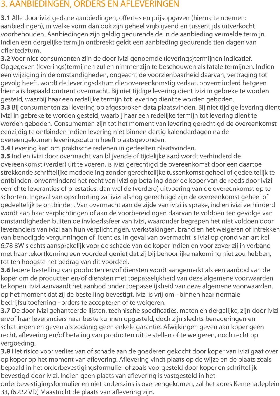 Aanbiedingen zijn geldig gedurende de in de aanbieding vermelde termijn. Indien een dergelijke termijn ontbreekt geldt een aanbieding gedurende tien dagen van offertedatum. 3.