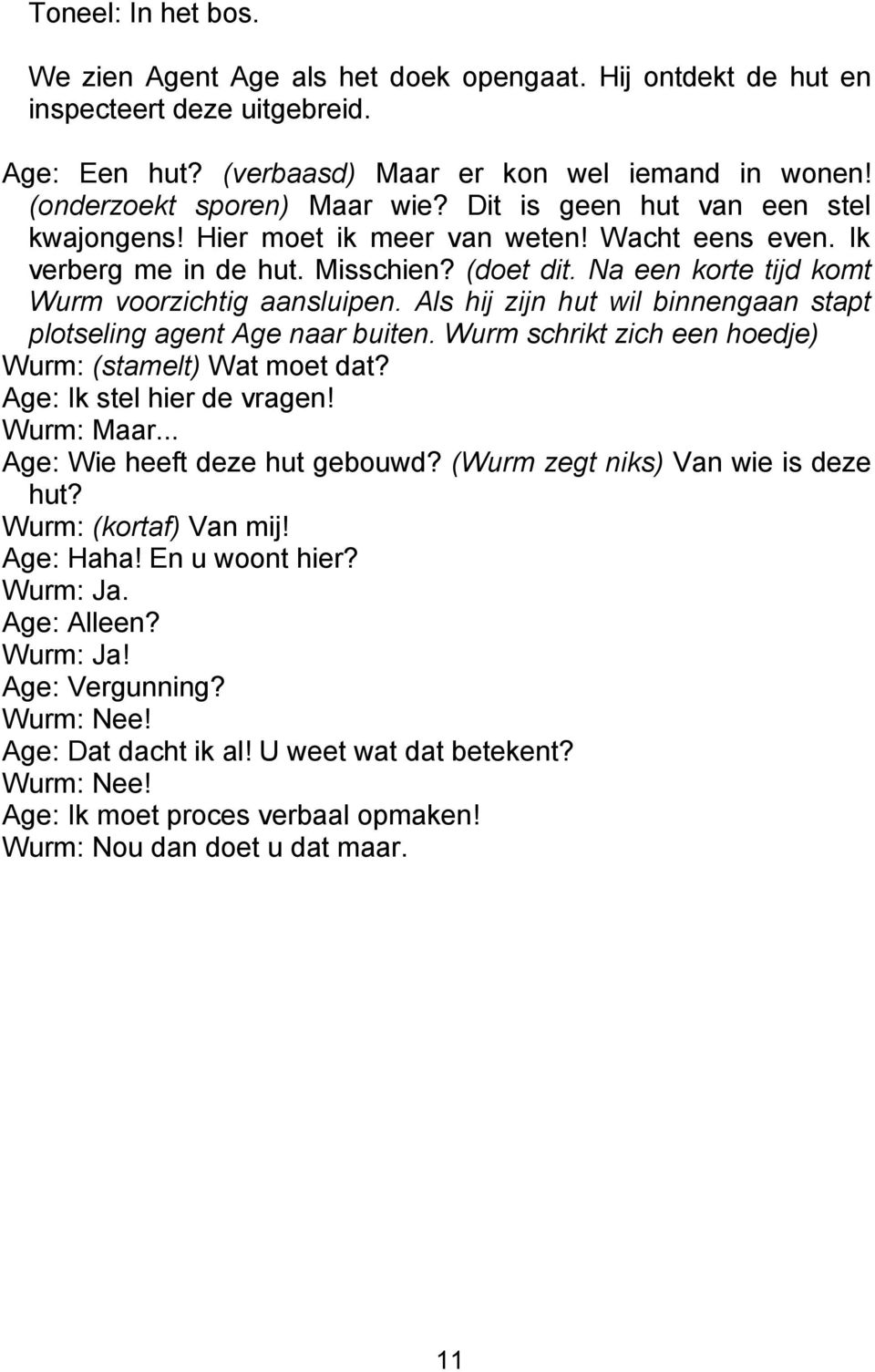 Als hij zijn hut wil binnengaan stapt plotseling agent Age naar buiten. Wurm schrikt zich een hoedje) Wurm: (stamelt) Wat moet dat? Age: Ik stel hier de vragen! Wurm: Maar.