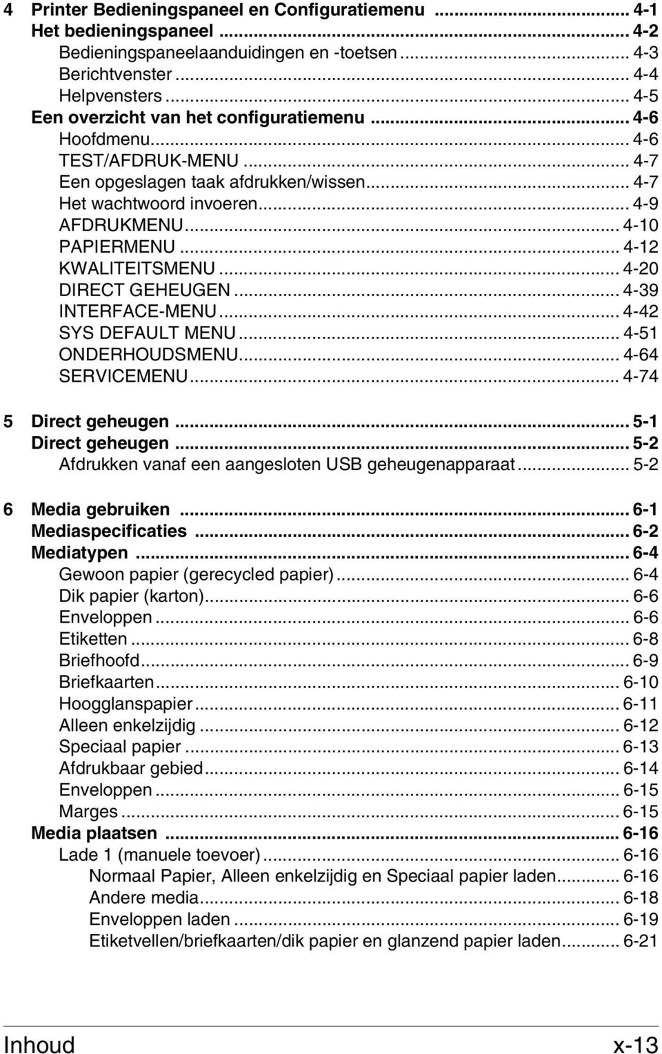 .. 4-12 KWALITEITSMENU... 4-20 DIRECT GEHEUGEN... 4-39 INTERFACE-MENU... 4-42 SYS DEFAULT MENU... 4-51 ONDERHOUDSMENU... 4-64 SERVICEMENU... 4-74 5 Direct geheugen... 5-1 Direct geheugen.