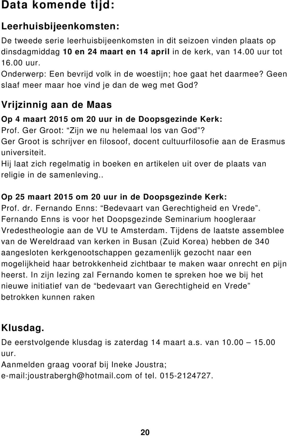 Vrijzinnig aan de Maas Op 4 maart 2015 om 20 uur in de Doopsgezinde Kerk: Prof. Ger Groot: Zijn we nu helemaal los van God?