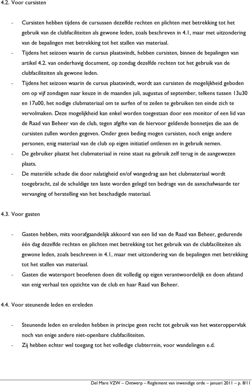 van onderhavig document, op zondag dezelfde rechten tot het gebruik van de clubfaciliteiten als gewone leden.