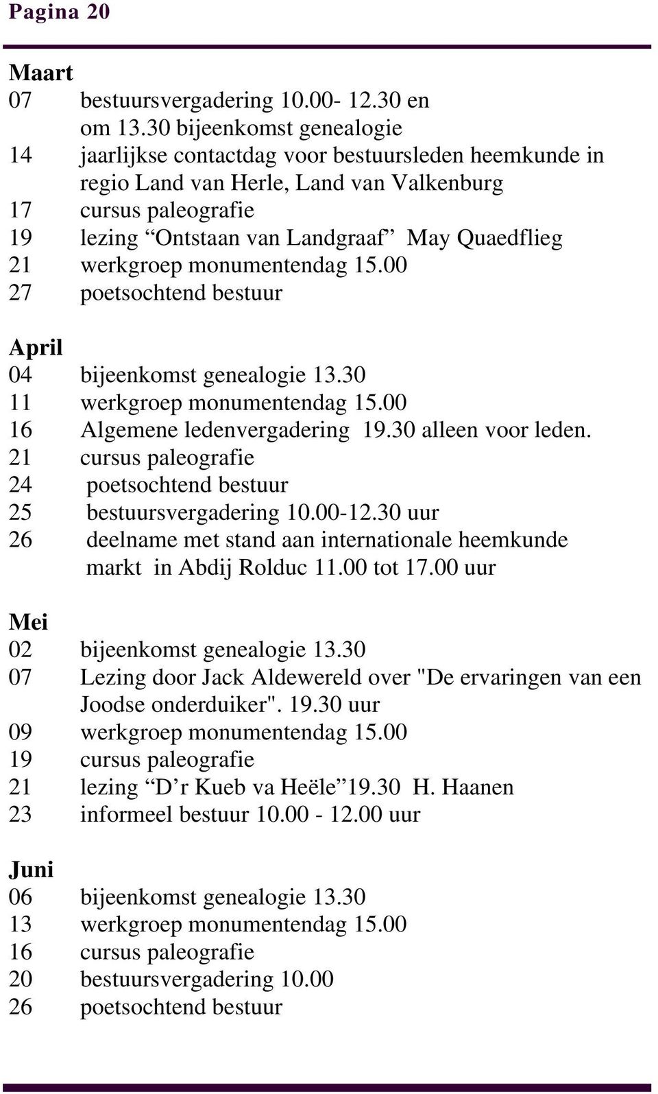 werkgroep monumentendag 15.00 27 poetsochtend bestuur April 04 bijeenkomst genealogie 13.30 11 werkgroep monumentendag 15.00 16 Algemene ledenvergadering 19.30 alleen voor leden.