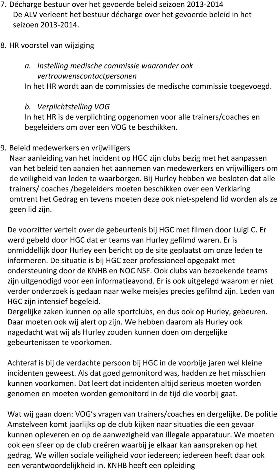 Verplichtstelling VOG In het HR is de verplichting opgenomen voor alle trainers/coaches en begeleiders om over een VOG te beschikken. 9.