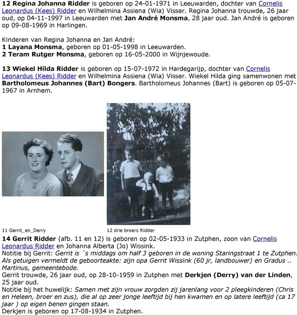 Kinderen van Regina Johanna en Jan André: 1 Layana Monsma, geboren op 01-05-1998 in Leeuwarden. 2 Teram Rutger Monsma, geboren op 16-05-2000 in Wijnjewoude.