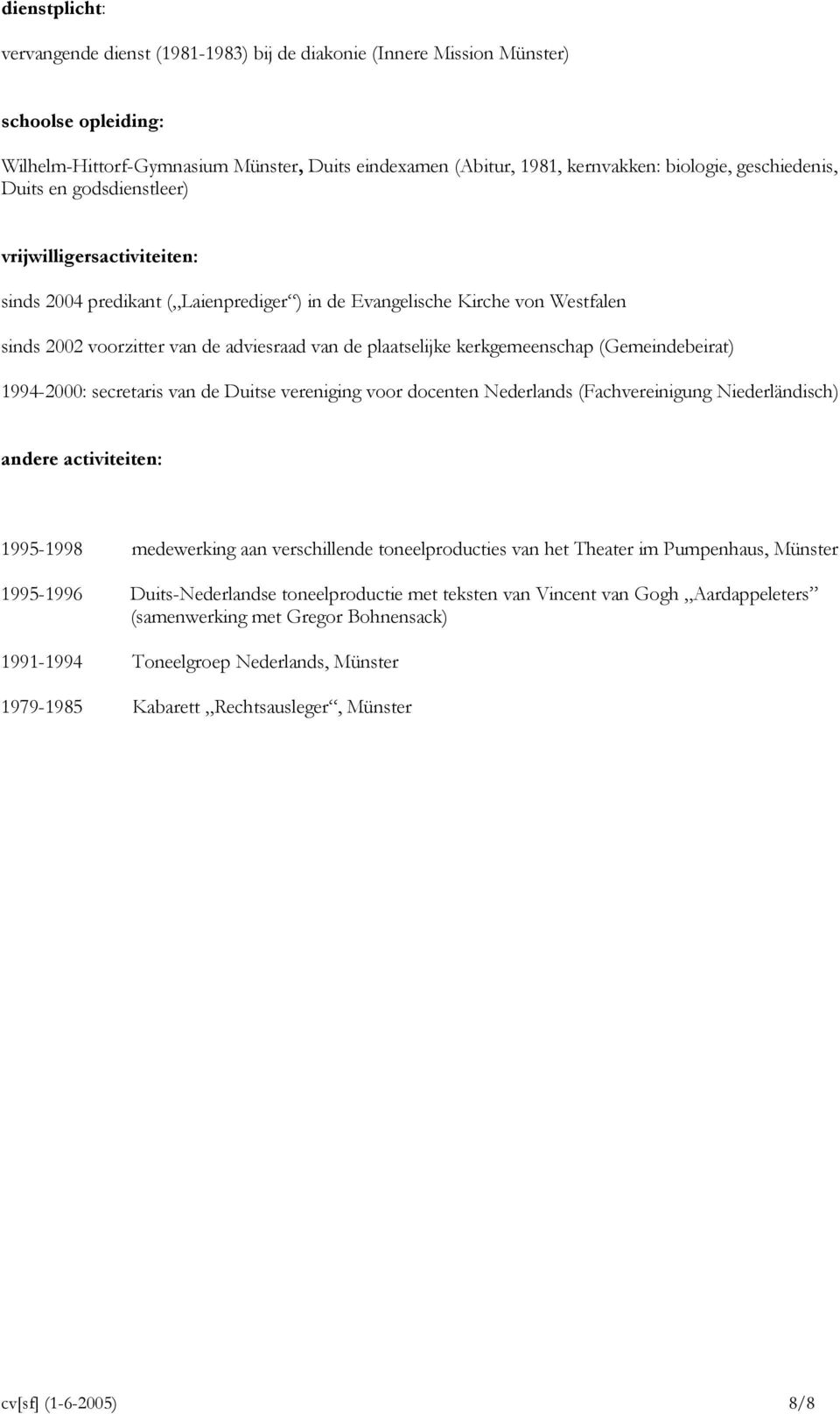 plaatselijke kerkgemeenschap (Gemeindebeirat) 1994-2000: secretaris van de Duitse vereniging voor docenten Nederlands (Fachvereinigung Niederländisch) andere activiteiten: 1995-1998 medewerking aan