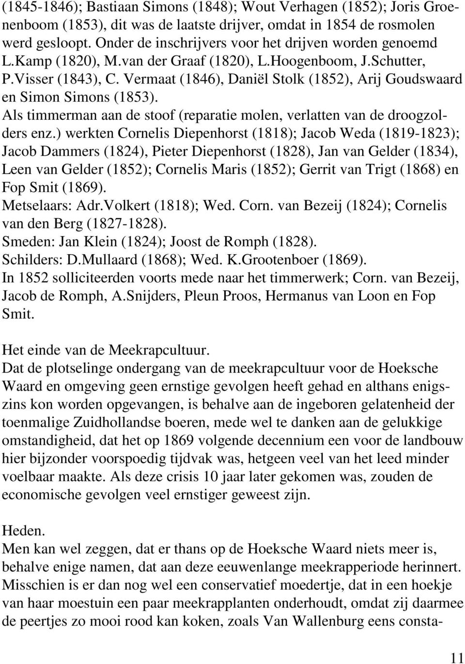 Vermaat (1846), Daniël Stolk (1852), Arij Goudswaard en Simon Simons (1853). Als timmerman aan de stoof (reparatie molen, verlatten van de droogzolders enz.