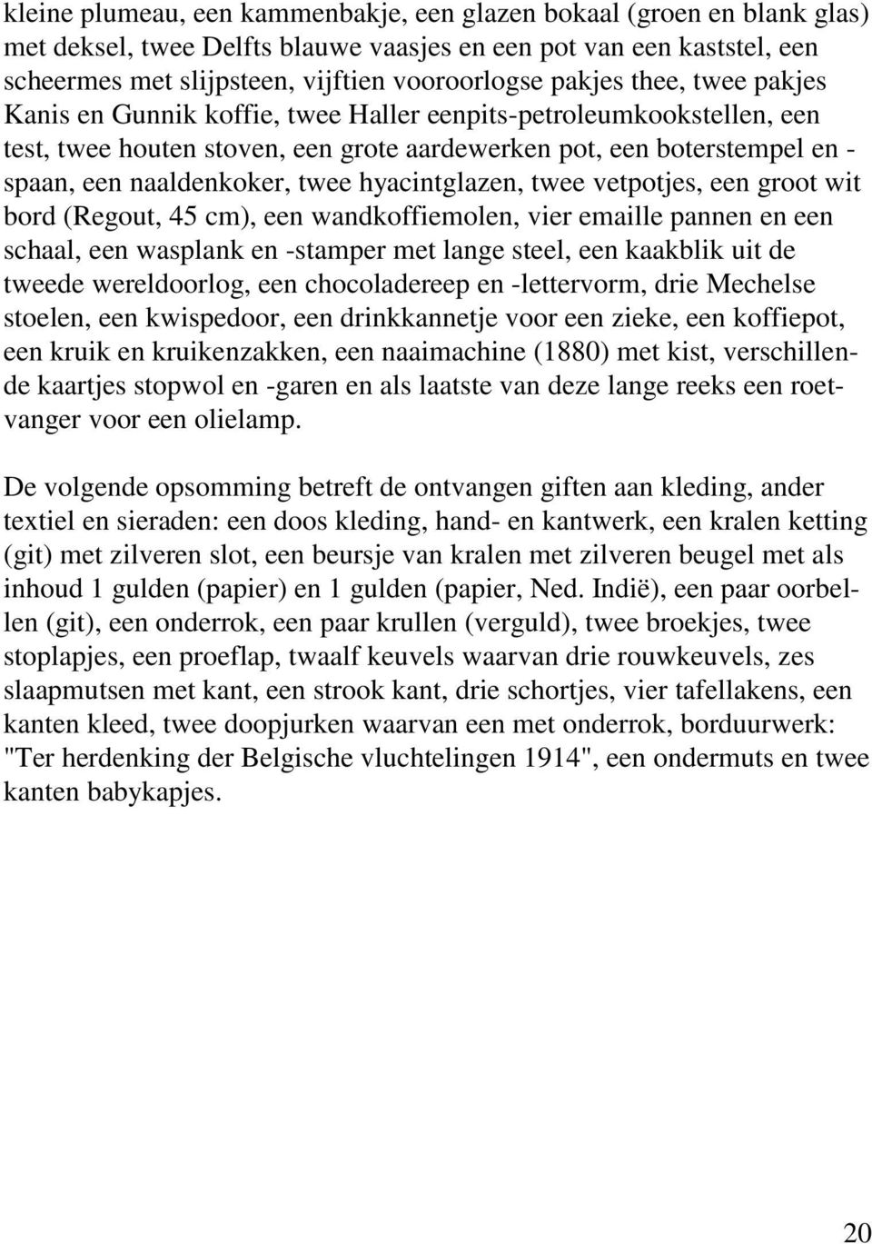 hyacintglazen, twee vetpotjes, een groot wit bord (Regout, 45 cm), een wandkoffiemolen, vier emaille pannen en een schaal, een wasplank en -stamper met lange steel, een kaakblik uit de tweede