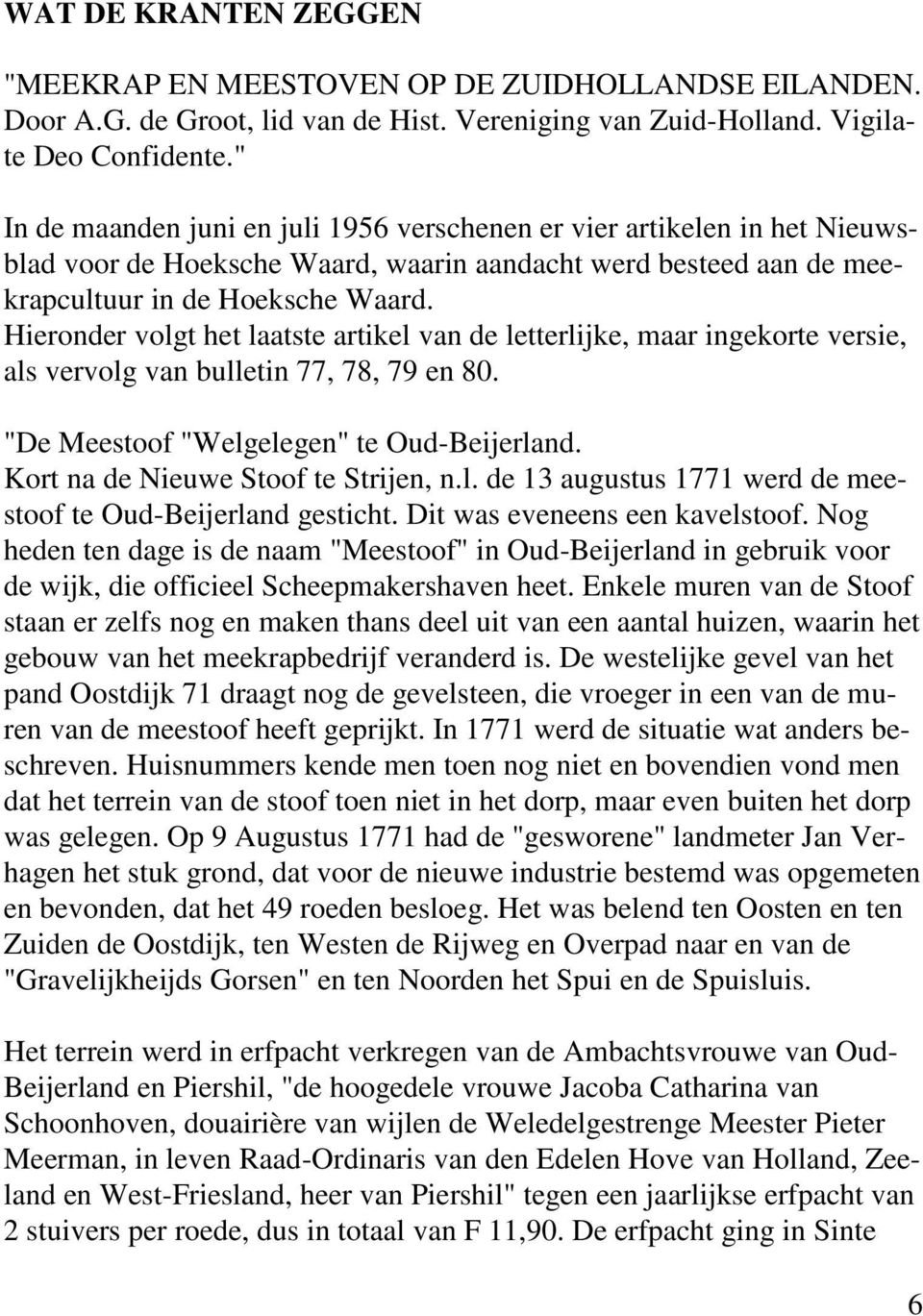 Hieronder volgt het laatste artikel van de letterlijke, maar ingekorte versie, als vervolg van bulletin 77, 78, 79 en 80. "De Meestoof "Welgelegen" te Oud-Beijerland.