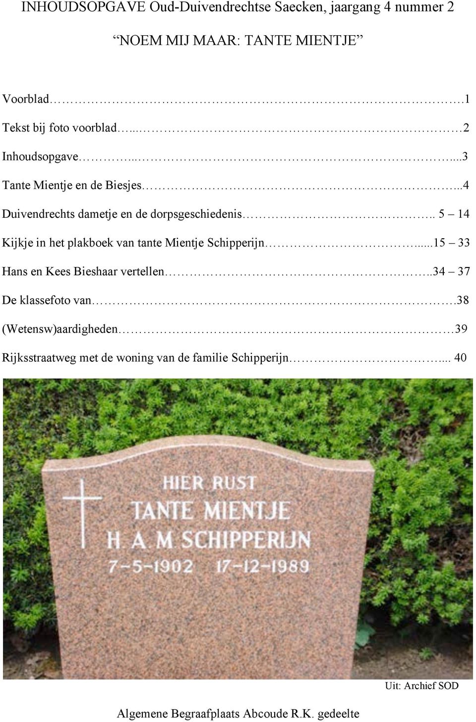 . 5 14 Kijkje in het plakboek van tante Mientje Schipperijn...15 33 Hans en Kees Bieshaar vertellen..34 37 De klassefoto van.