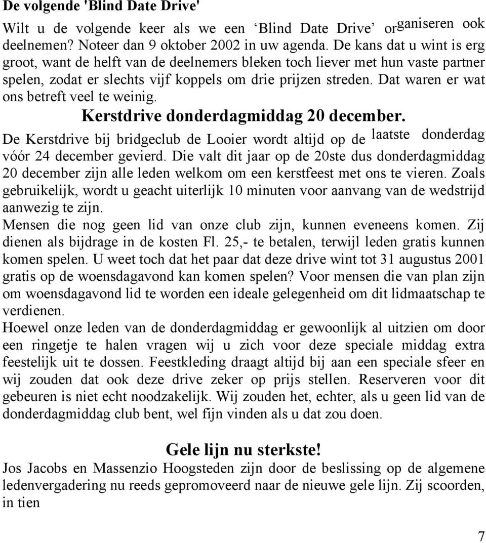 Dat waren er wat ons betreft veel te weinig. Kerstdrive donderdagmiddag 20 december. De Kerstdrive bij bridgeclub de Looier wordt altijd op de laatste donderdag vóór 24 december gevierd.