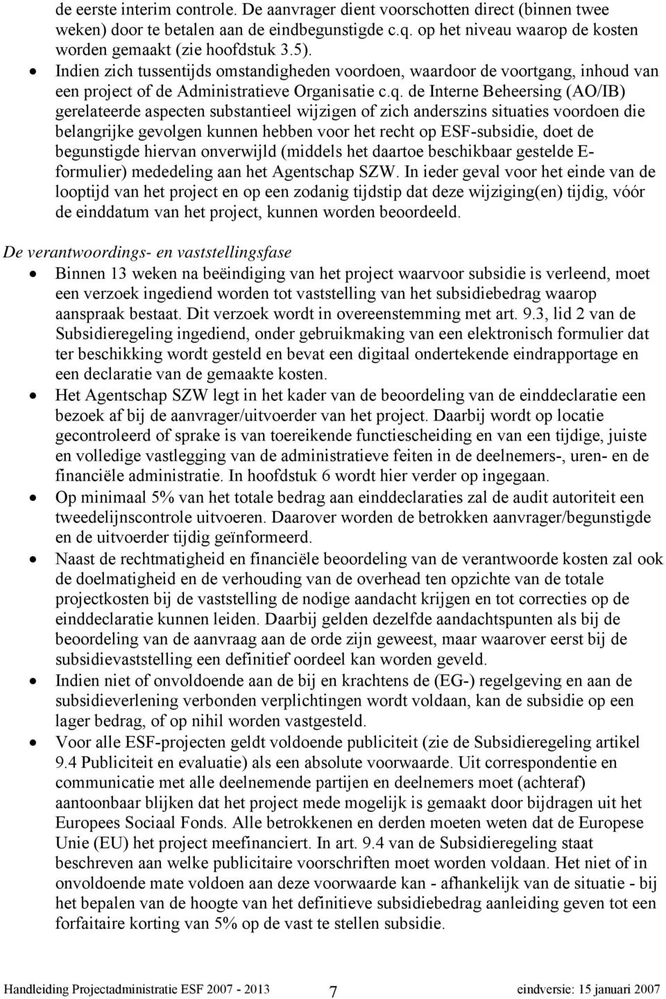 de Interne Beheersing (AO/IB) gerelateerde aspecten substantieel wijzigen of zich anderszins situaties voordoen die belangrijke gevolgen kunnen hebben voor het recht op ESF-subsidie, doet de