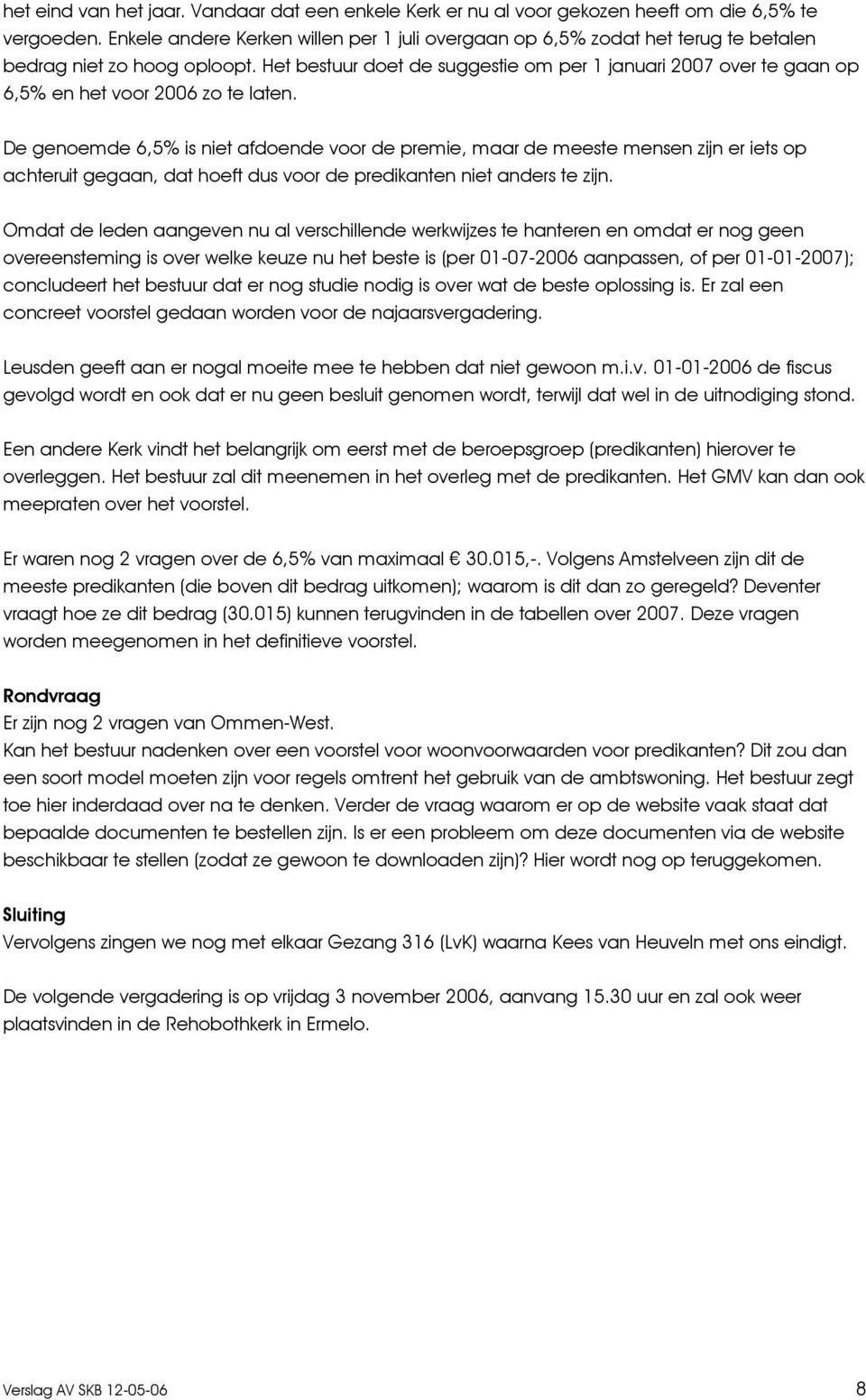 Het bestuur doet de suggestie om per 1 januari 2007 over te gaan op 6,5% en het voor 2006 zo te laten.