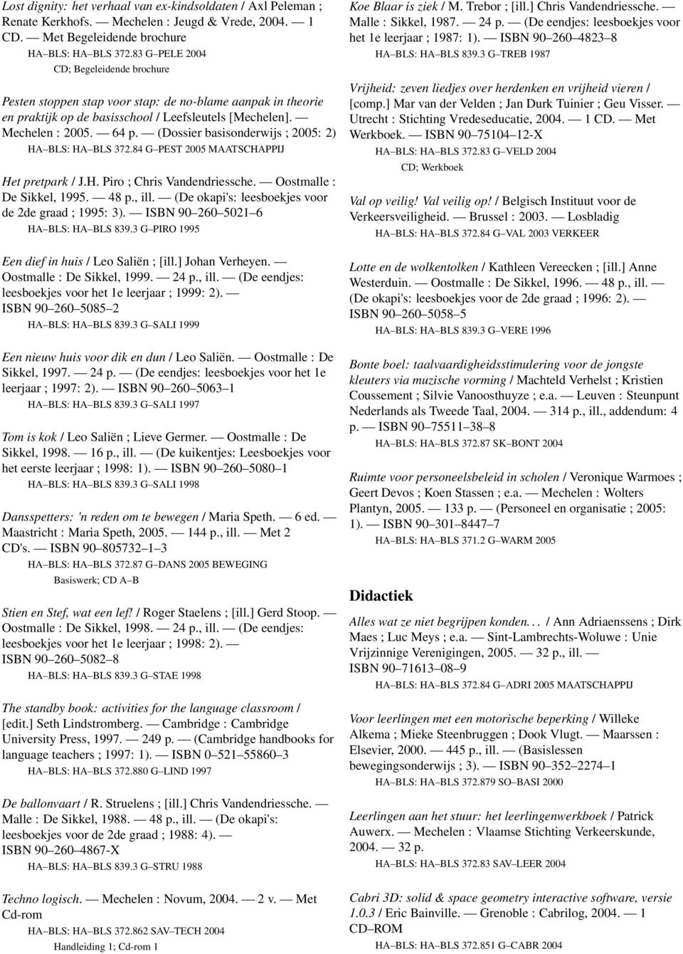 (Dossier basisonderwijs ; 2005: 2) HA BLS: HA BLS 372.84 G PEST 2005 MAATSCHAPPIJ Het pretpark / J.H. Piro ; Chris Vandendriessche. Oostmalle : De Sikkel, 1995. 48 p., ill.