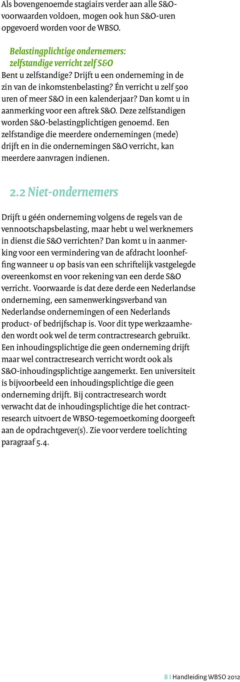 Én verricht u zelf 500 uren of meer S&O in een kalenderjaar? Dan komt u in aanmerking voor een aftrek S&O. Deze zelfstandigen worden S&O-belastingplichtigen genoemd.