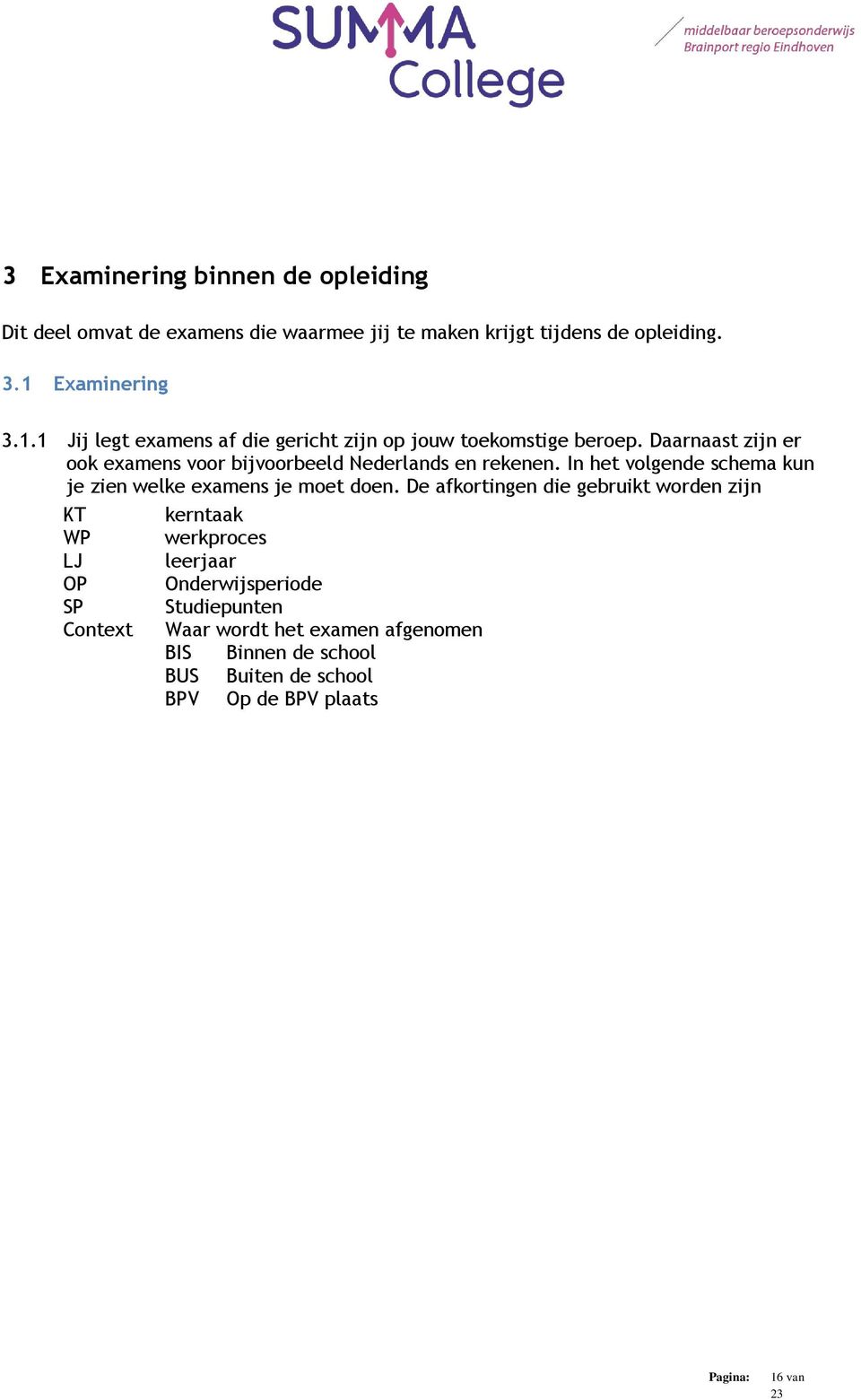 Daarnaast zijn er ook examens voor bijvoorbeeld Nederlands en rekenen. In het volgende schema kun je zien welke examens je moet doen.