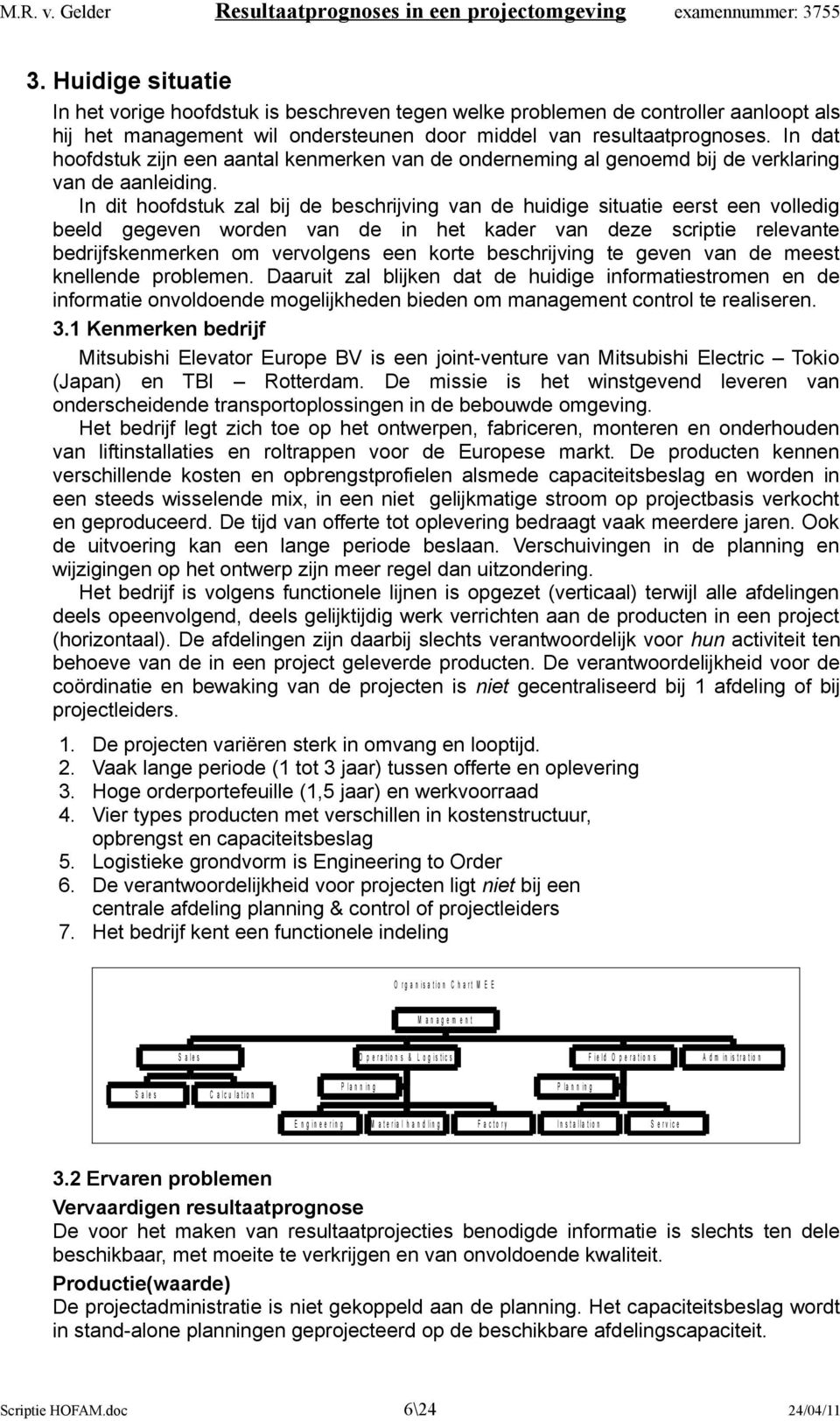 In dit hoofdstuk zal bij de beschrijving van de huidige situatie eerst een volledig beeld gegeven worden van de in het kader van deze scriptie relevante bedrijfskenmerken om vervolgens een korte