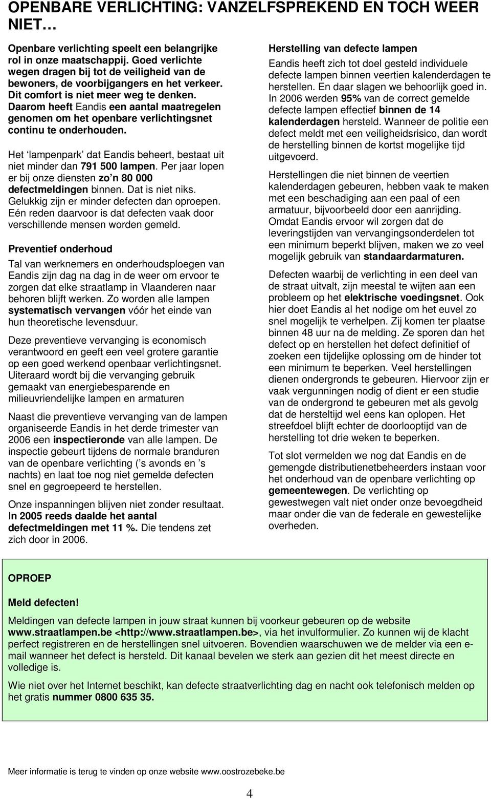 Daarom heeft Eandis een aantal maatregelen genomen om het openbare verlichtingsnet continu te onderhouden. Het lampenpark dat Eandis beheert, bestaat uit niet minder dan 791 500 lampen.