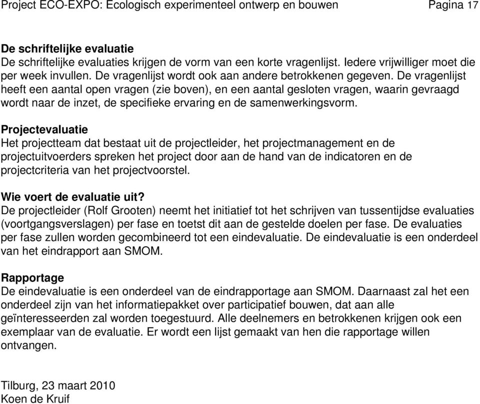 De vragenlijst heeft een aantal open vragen (zie boven), en een aantal gesloten vragen, waarin gevraagd wordt naar de inzet, de specifieke ervaring en de samenwerkingsvorm.