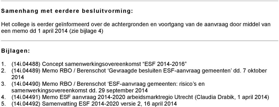 7 oktober 2014 3. (14i.04490) Memo RBO / Berenschot ESF-aanvraag gemeenten: risico s en samenwerkingsovereenkomst dd. 29 september 2014 4. (14i.04491) Memo ESF aanvraag 2014-2020 arbeidsmarktregio Utrecht (Claudia Drabik, 1 april 2014) 5.