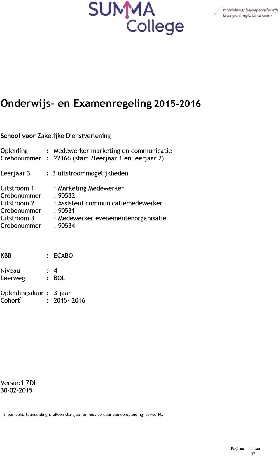 communicatiemedewerker Crebonummer : 90531 Uitstroom 3 : Medewerker evenementenorganisatie Crebonummer : 90534 KBB : ECABO Niveau : 4 Leerweg : BOL